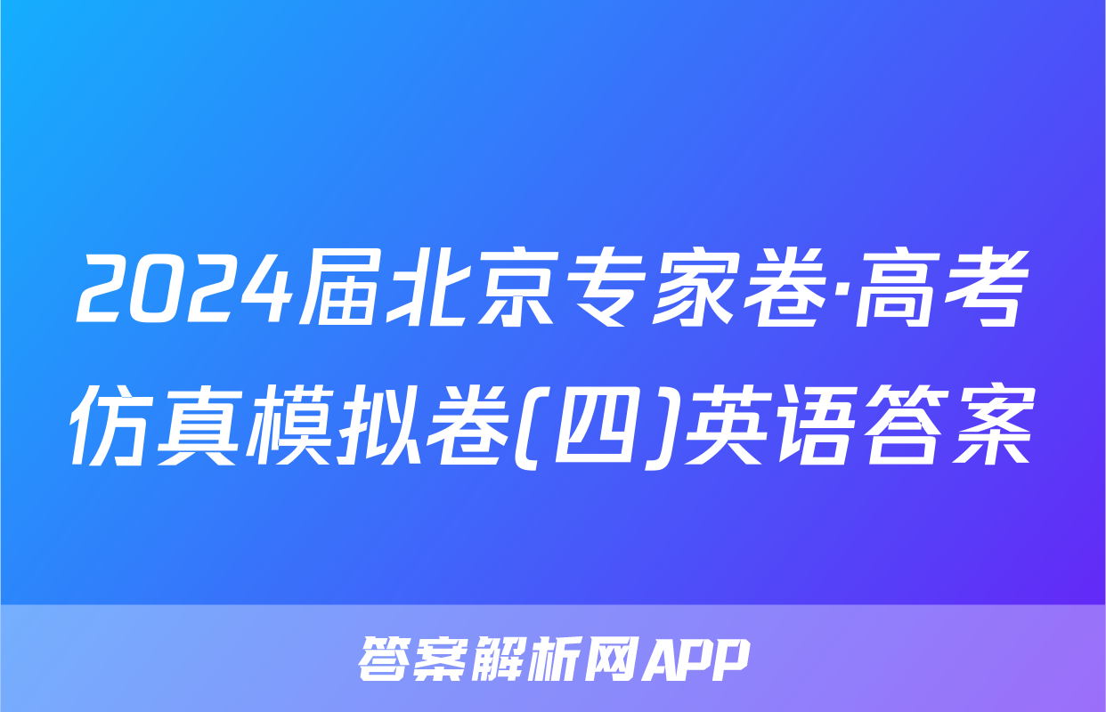 2024届北京专家卷·高考仿真模拟卷(四)英语答案