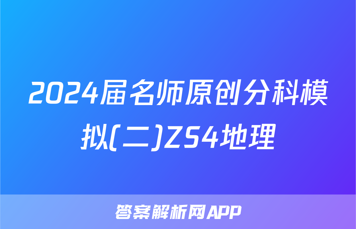 2024届名师原创分科模拟(二)ZS4地理
