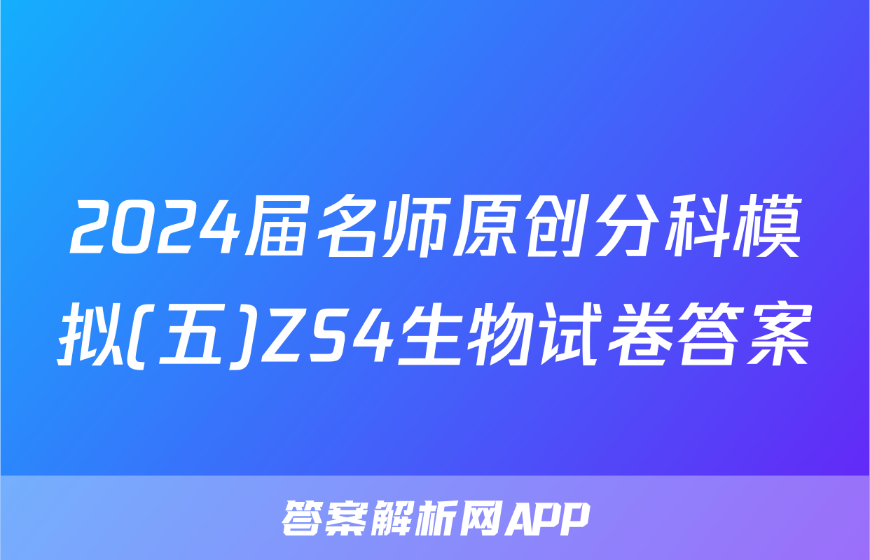 2024届名师原创分科模拟(五)ZS4生物试卷答案