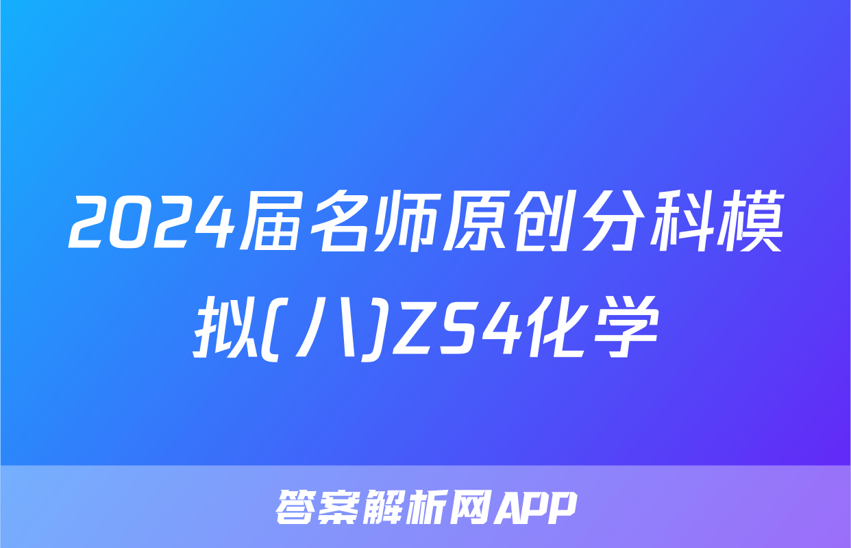2024届名师原创分科模拟(八)ZS4化学