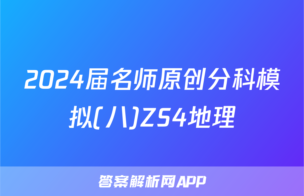 2024届名师原创分科模拟(八)ZS4地理