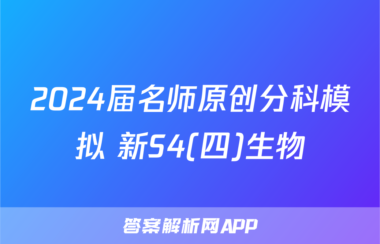 2024届名师原创分科模拟 新S4(四)生物