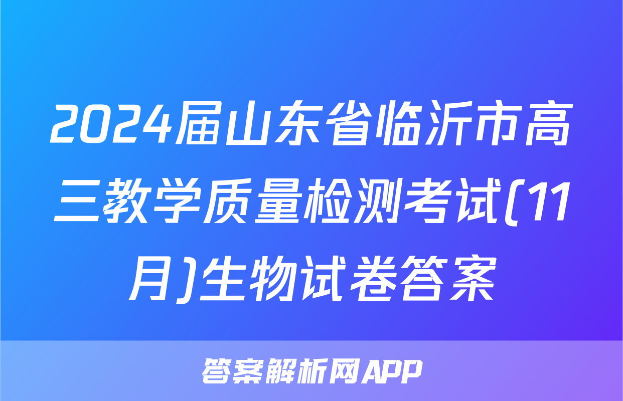 2024届山东省临沂市高三教学质量检测考试(11月)生物试卷答案