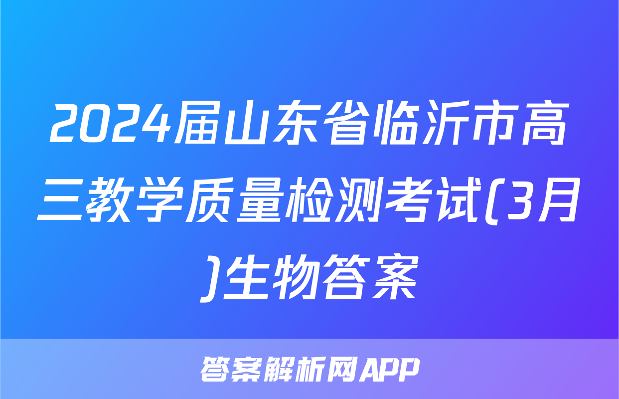 2024届山东省临沂市高三教学质量检测考试(3月)生物答案