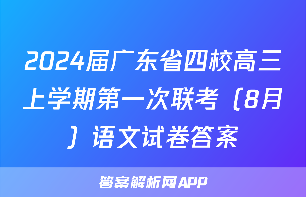 2024届广东省四校高三上学期第一次联考（8月）语文试卷答案