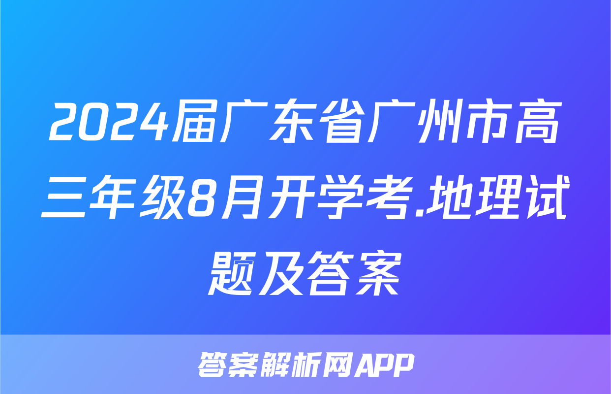 2024届广东省广州市高三年级8月开学考.地理试题及答案