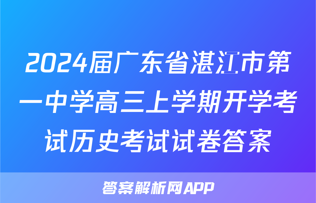 2024届广东省湛江市第一中学高三上学期开学考试历史考试试卷答案