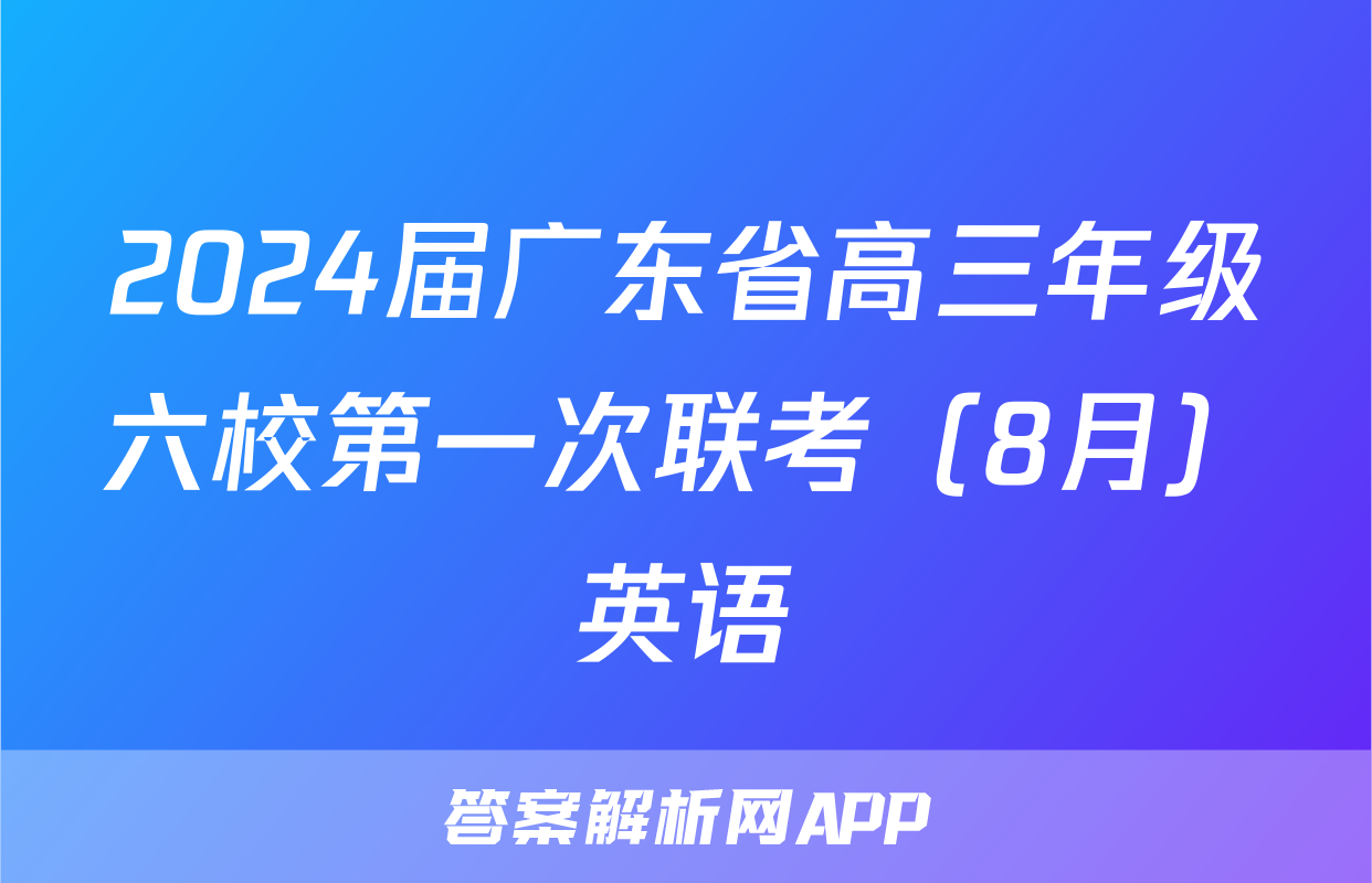 2024届广东省高三年级六校第一次联考（8月）英语
