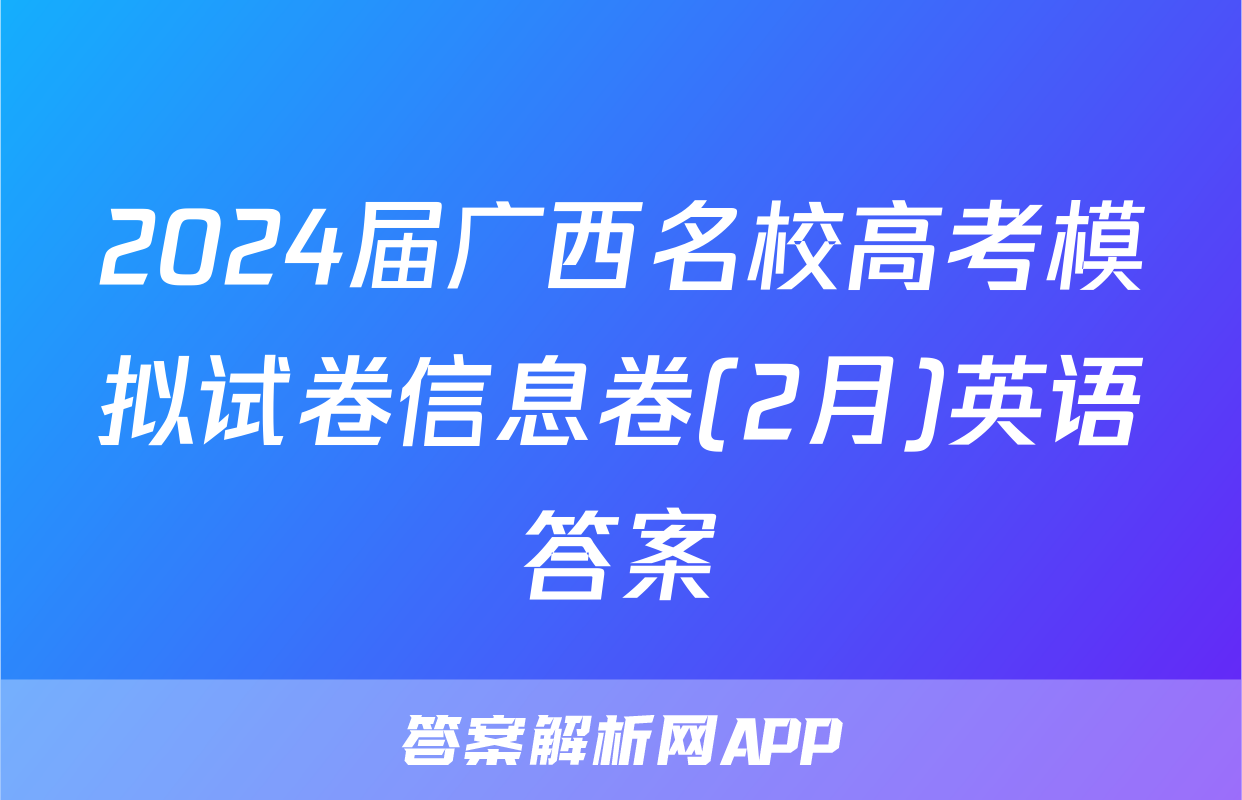 2024届广西名校高考模拟试卷信息卷(2月)英语答案