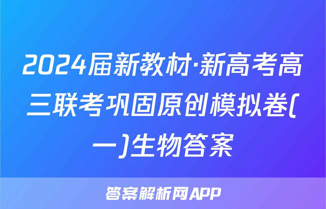 2024届新教材·新高考高三联考巩固原创模拟卷(一)生物答案