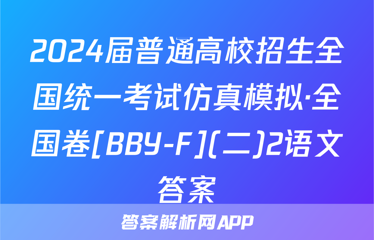 2024届普通高校招生全国统一考试仿真模拟·全国卷[BBY-F](二)2语文答案