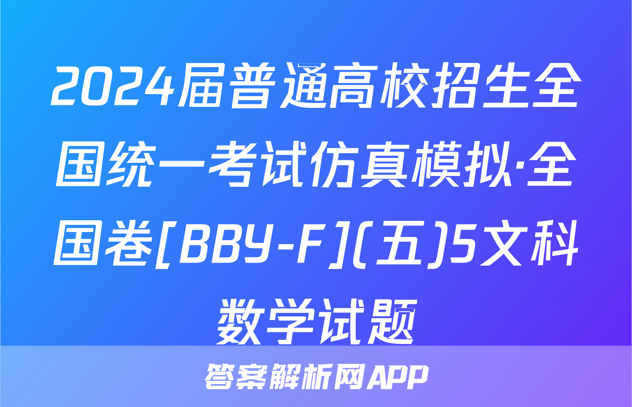 2024届普通高校招生全国统一考试仿真模拟·全国卷[BBY-F](五)5文科数学试题