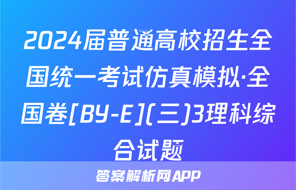 2024届普通高校招生全国统一考试仿真模拟·全国卷[BY-E](三)3理科综合试题