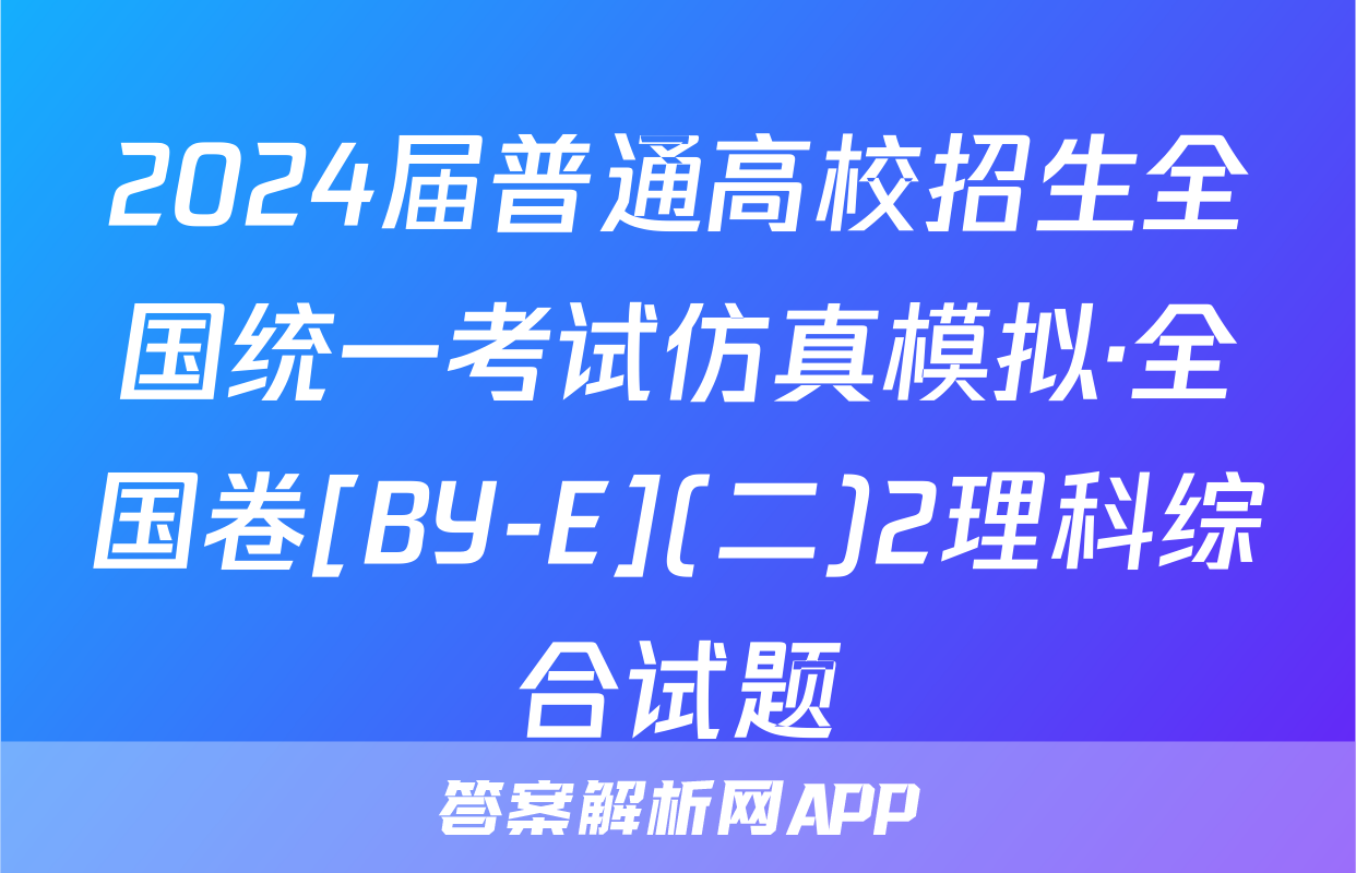 2024届普通高校招生全国统一考试仿真模拟·全国卷[BY-E](二)2理科综合试题