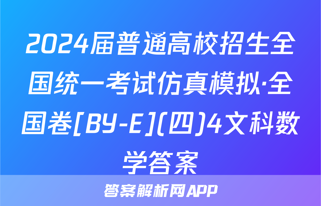 2024届普通高校招生全国统一考试仿真模拟·全国卷[BY-E](四)4文科数学答案