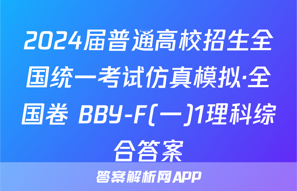 2024届普通高校招生全国统一考试仿真模拟·全国卷 BBY-F(一)1理科综合答案