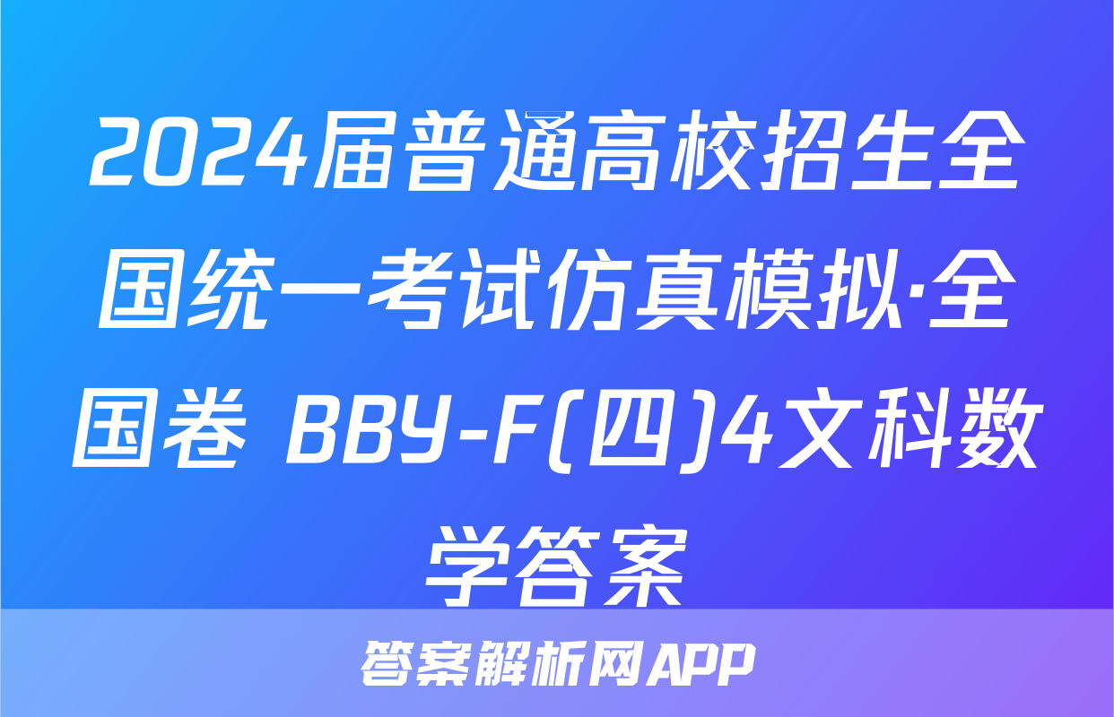 2024届普通高校招生全国统一考试仿真模拟·全国卷 BBY-F(四)4文科数学答案