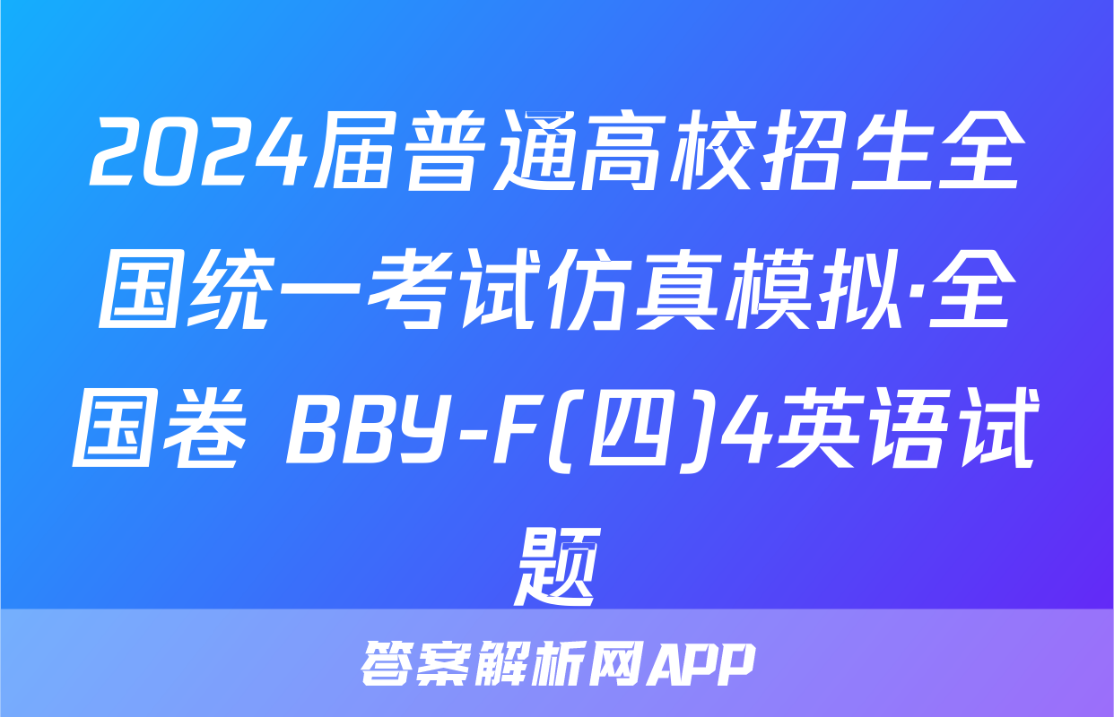 2024届普通高校招生全国统一考试仿真模拟·全国卷 BBY-F(四)4英语试题