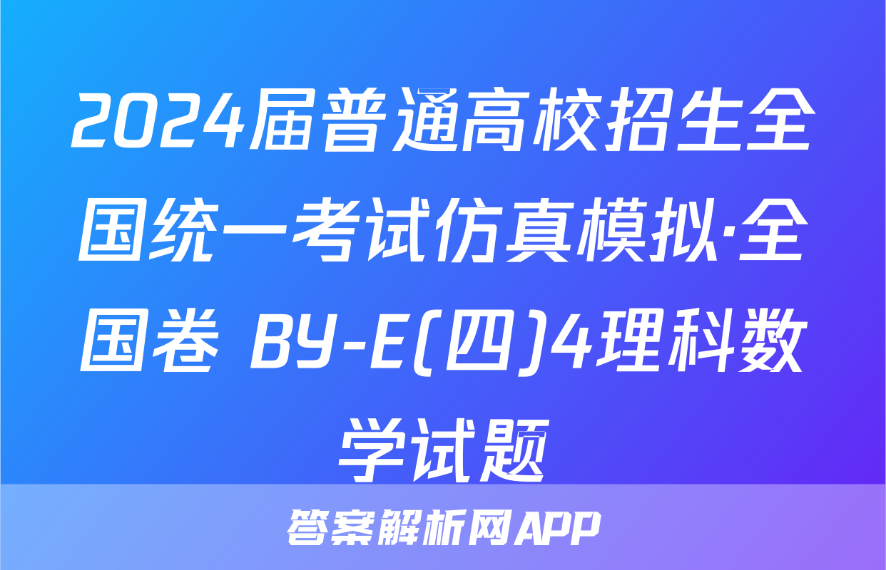 2024届普通高校招生全国统一考试仿真模拟·全国卷 BY-E(四)4理科数学试题