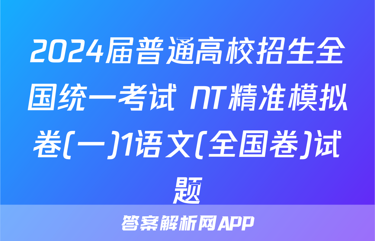 2024届普通高校招生全国统一考试 NT精准模拟卷(一)1语文(全国卷)试题