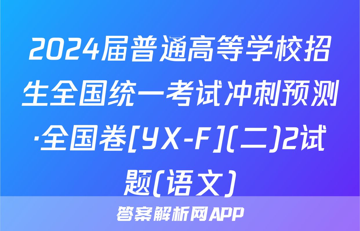 2024届普通高等学校招生全国统一考试冲刺预测·全国卷[YX-F](二)2试题(语文)