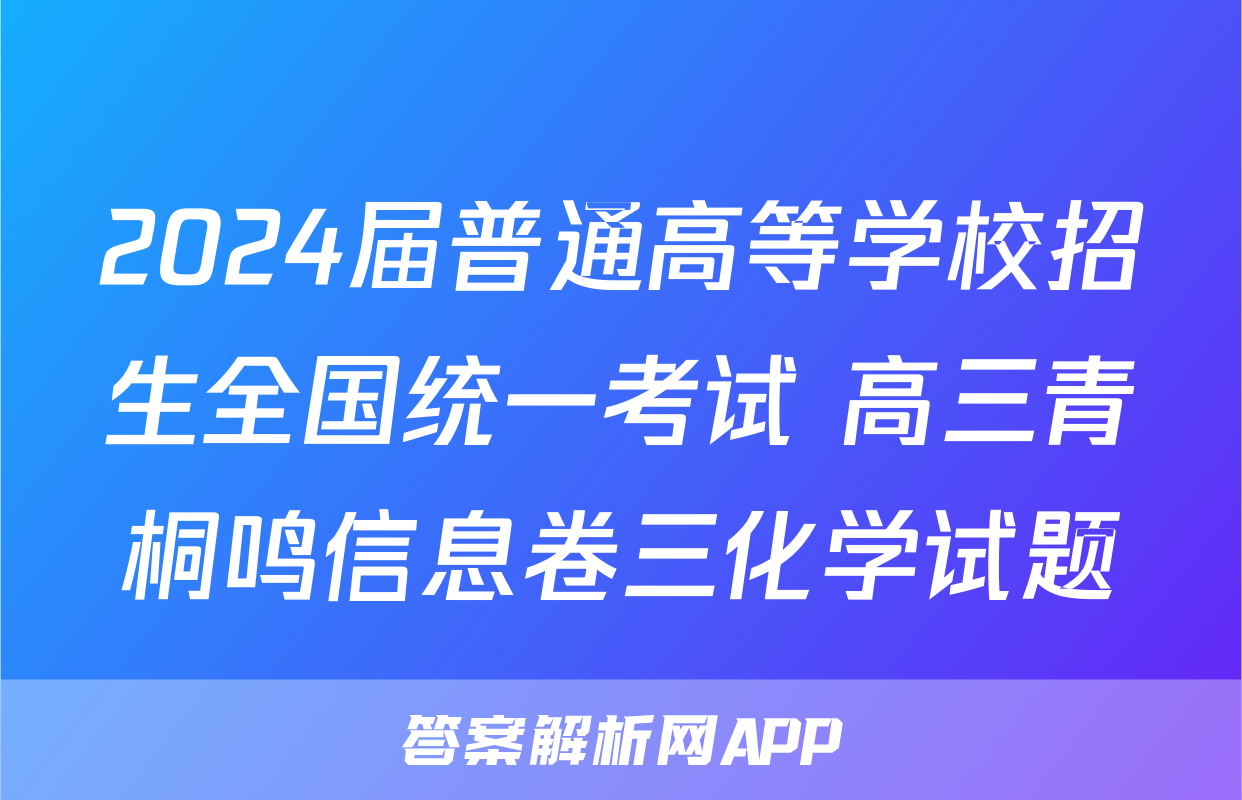 2024届普通高等学校招生全国统一考试 高三青桐鸣信息卷三化学试题