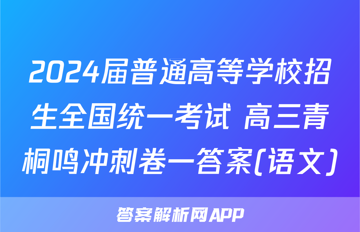 2024届普通高等学校招生全国统一考试 高三青桐鸣冲刺卷一答案(语文)