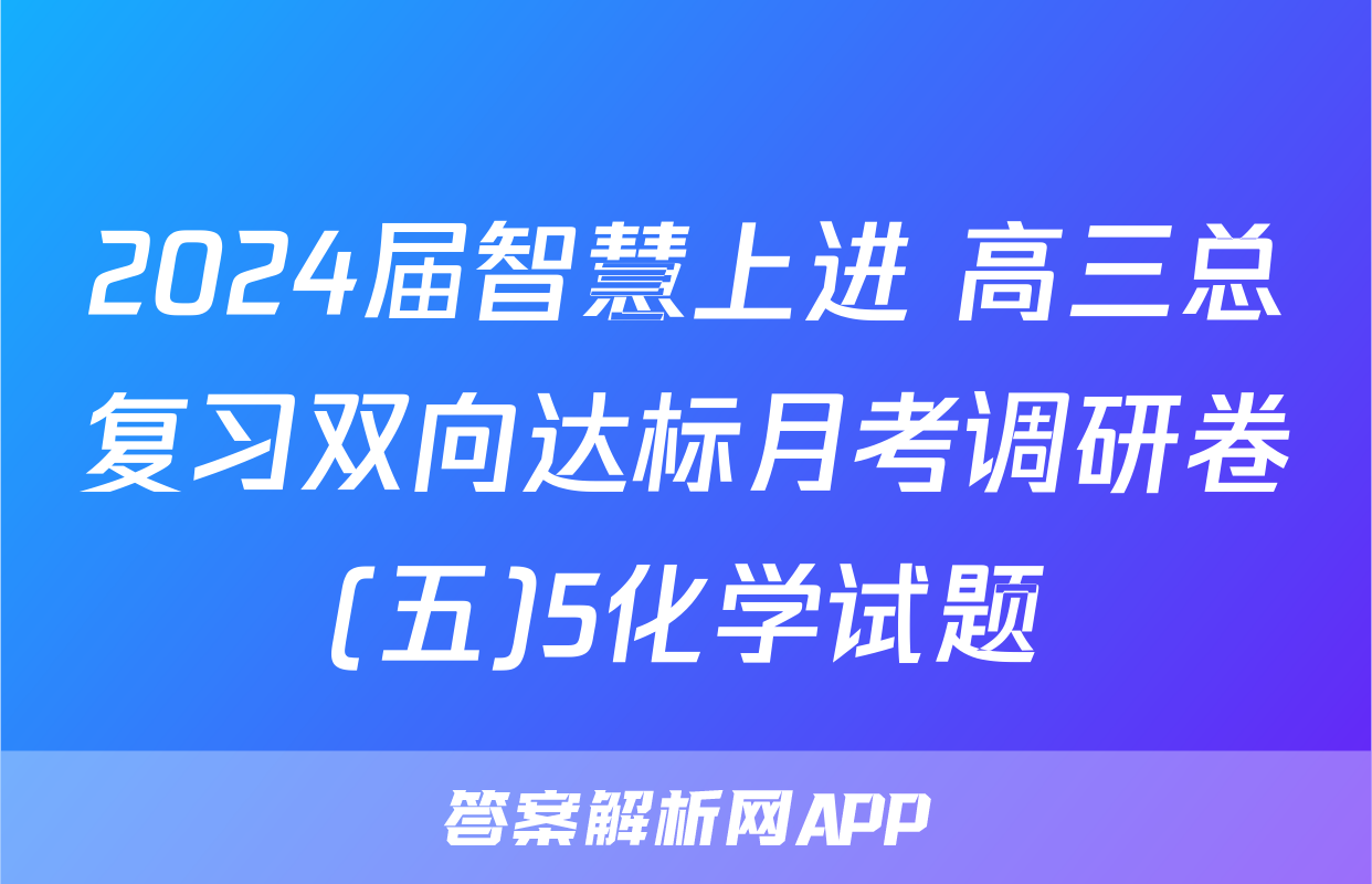 2024届智慧上进 高三总复习双向达标月考调研卷(五)5化学试题