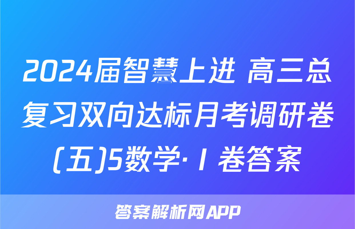 2024届智慧上进 高三总复习双向达标月考调研卷(五)5数学·Ⅰ卷答案