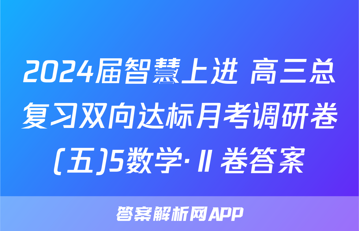 2024届智慧上进 高三总复习双向达标月考调研卷(五)5数学·Ⅱ卷答案