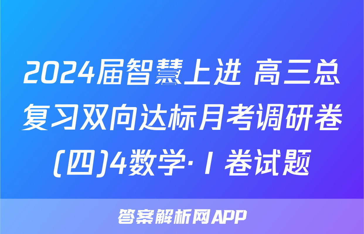 2024届智慧上进 高三总复习双向达标月考调研卷(四)4数学·Ⅰ卷试题