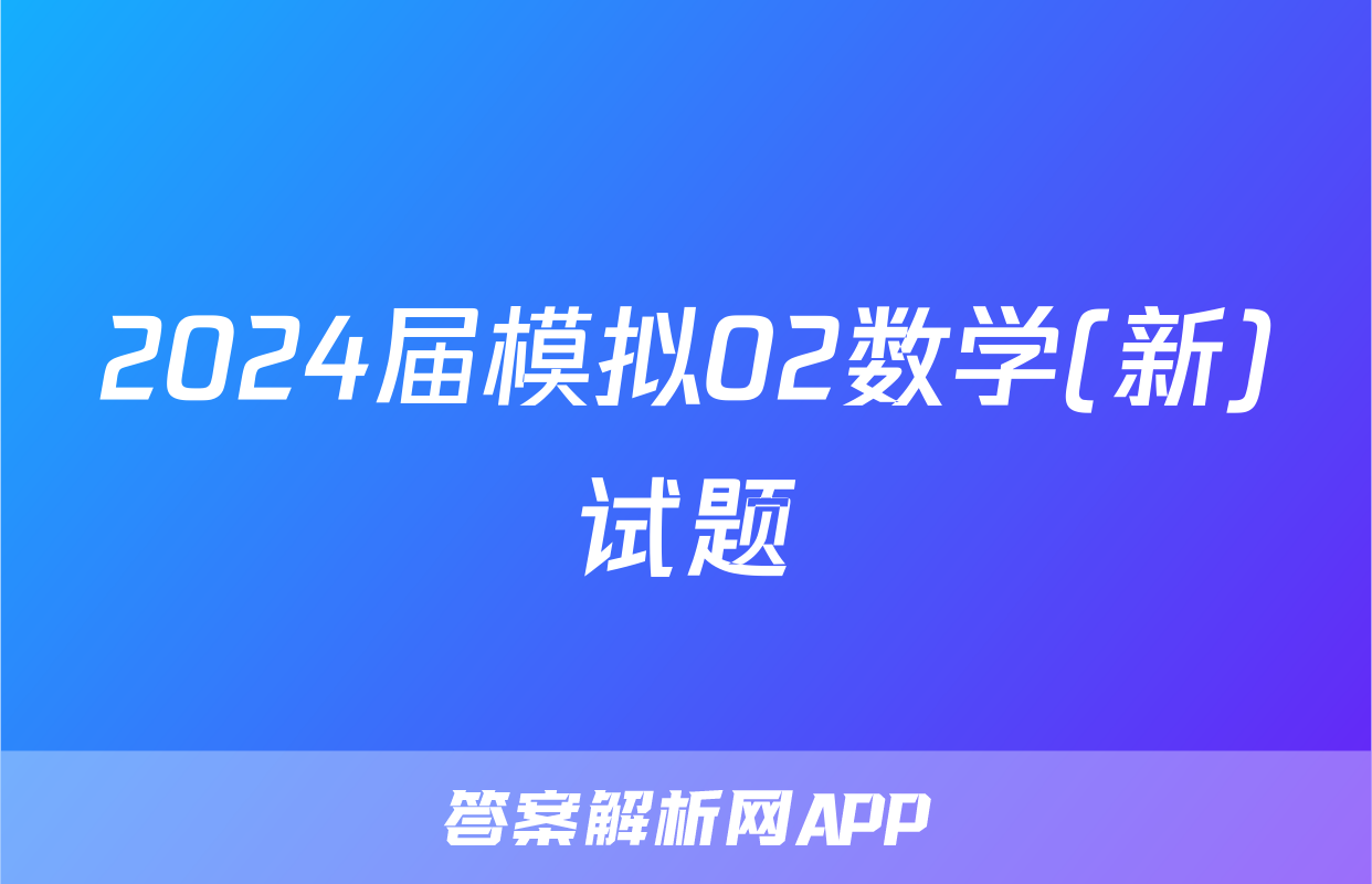 2024届模拟02数学(新)试题