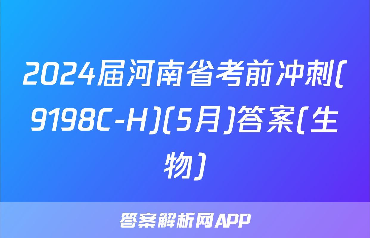 2024届河南省考前冲刺(9198C-H)(5月)答案(生物)