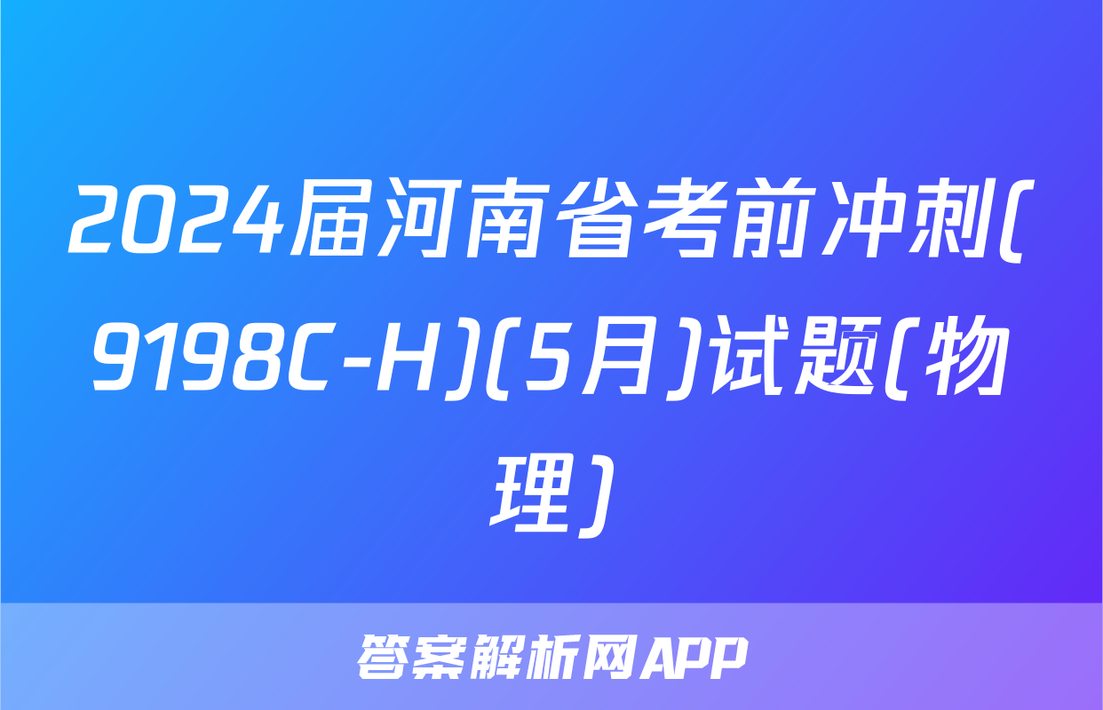 2024届河南省考前冲刺(9198C-H)(5月)试题(物理)