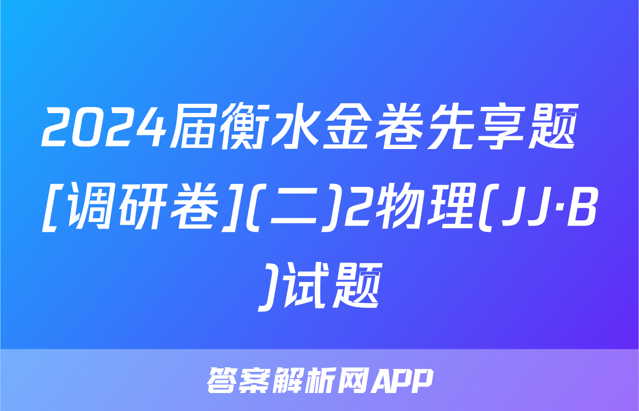 2024届衡水金卷先享题 [调研卷](二)2物理(JJ·B)试题