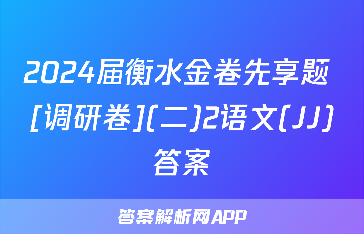 2024届衡水金卷先享题 [调研卷](二)2语文(JJ)答案