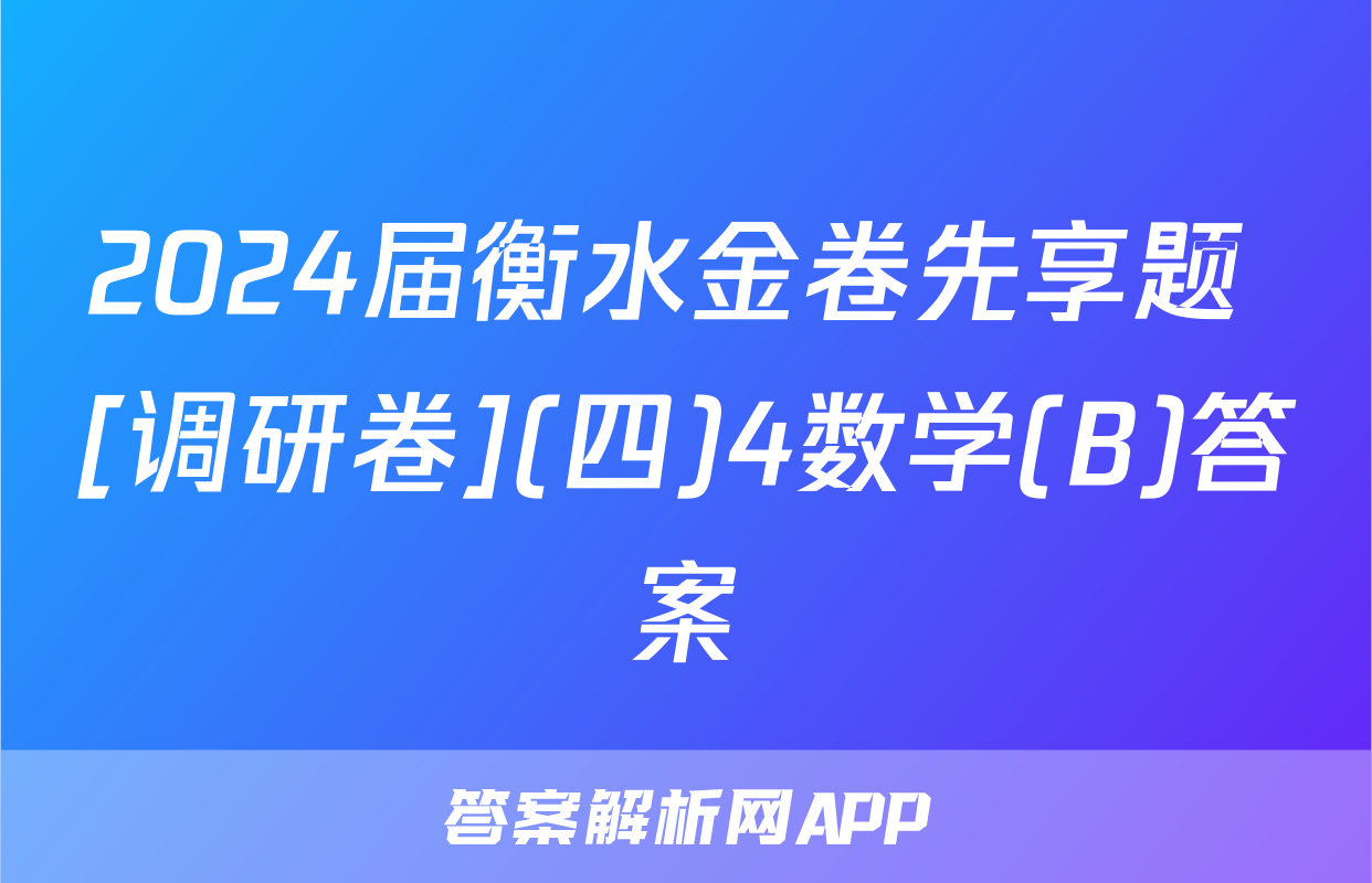 2024届衡水金卷先享题 [调研卷](四)4数学(B)答案