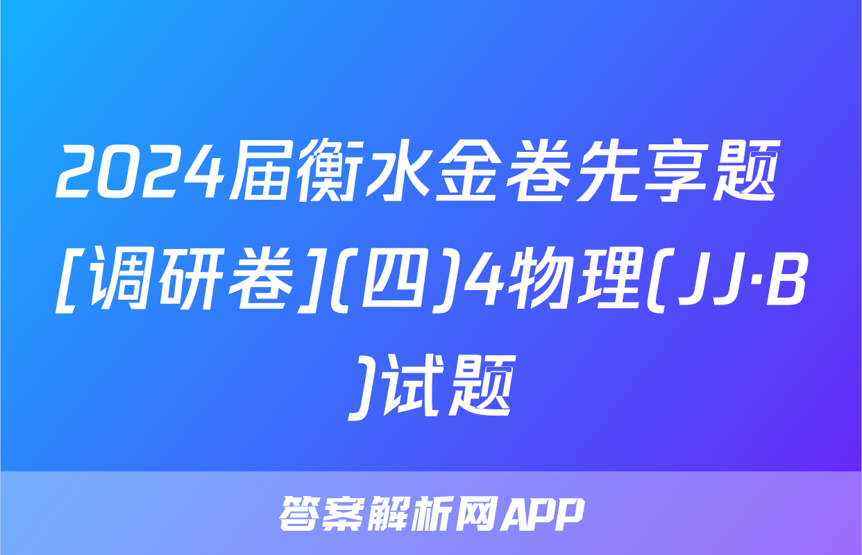 2024届衡水金卷先享题 [调研卷](四)4物理(JJ·B)试题