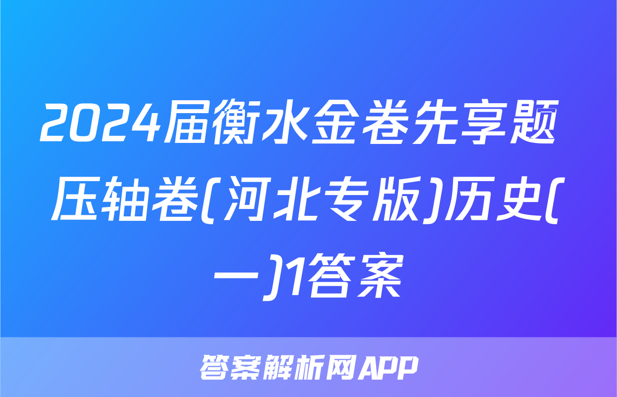 2024届衡水金卷先享题 压轴卷(河北专版)历史(一)1答案