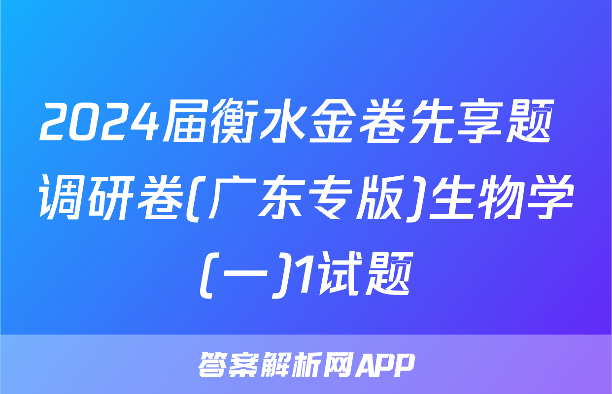 2024届衡水金卷先享题 调研卷(广东专版)生物学(一)1试题