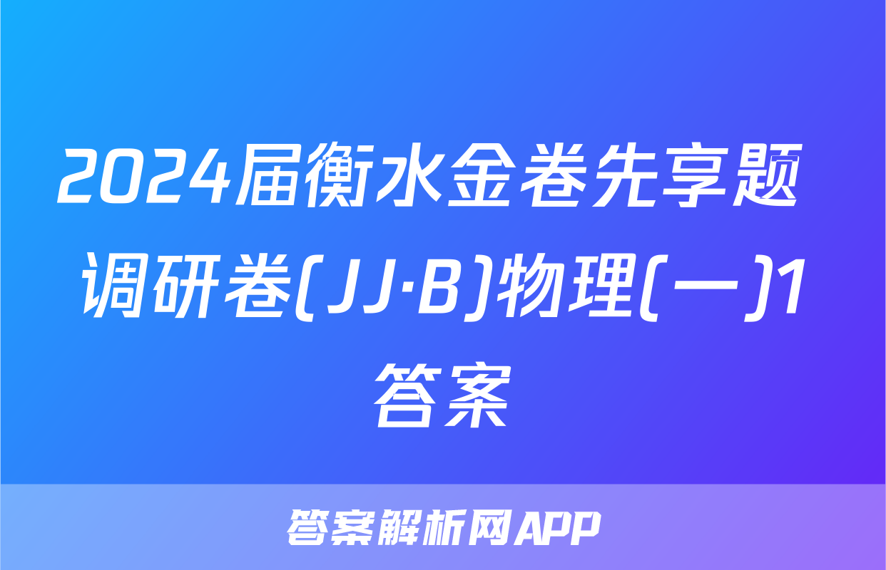 2024届衡水金卷先享题 调研卷(JJ·B)物理(一)1答案