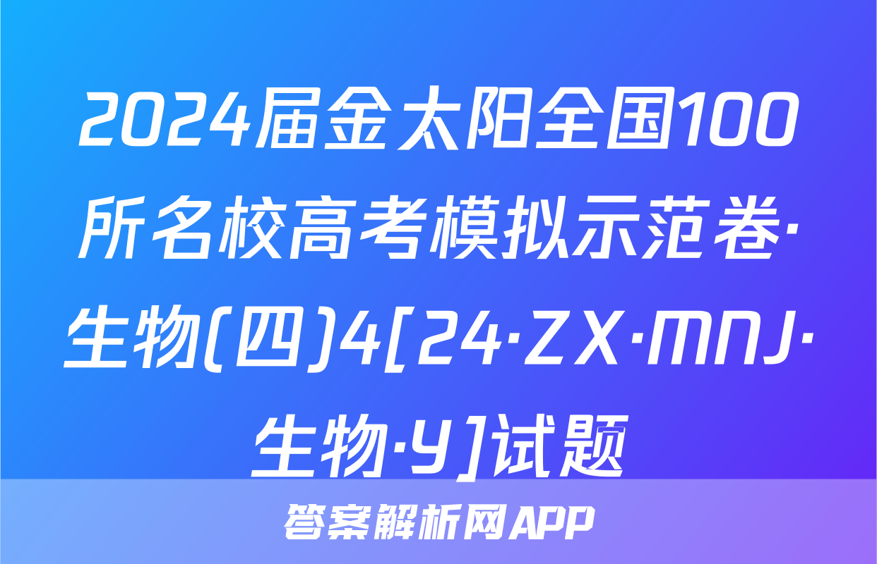 2024届金太阳全国100所名校高考模拟示范卷·生物(四)4[24·ZX·MNJ·生物·Y]试题