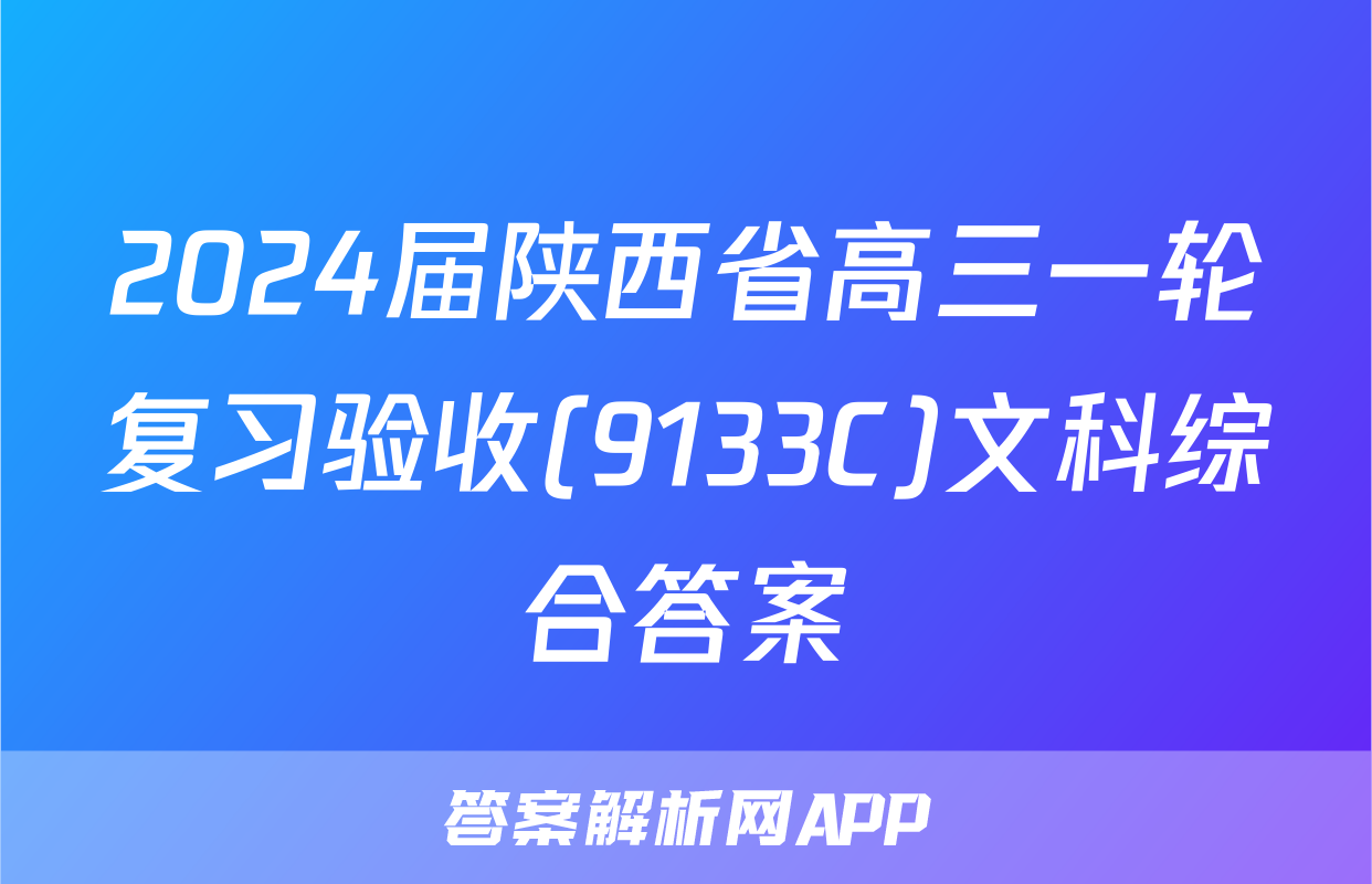 2024届陕西省高三一轮复习验收(9133C)文科综合答案