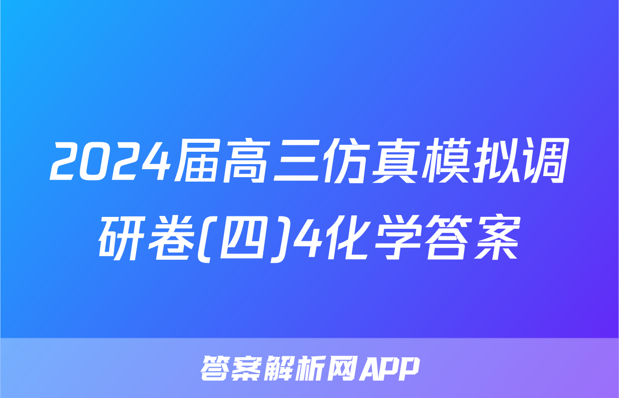 2024届高三仿真模拟调研卷(四)4化学答案