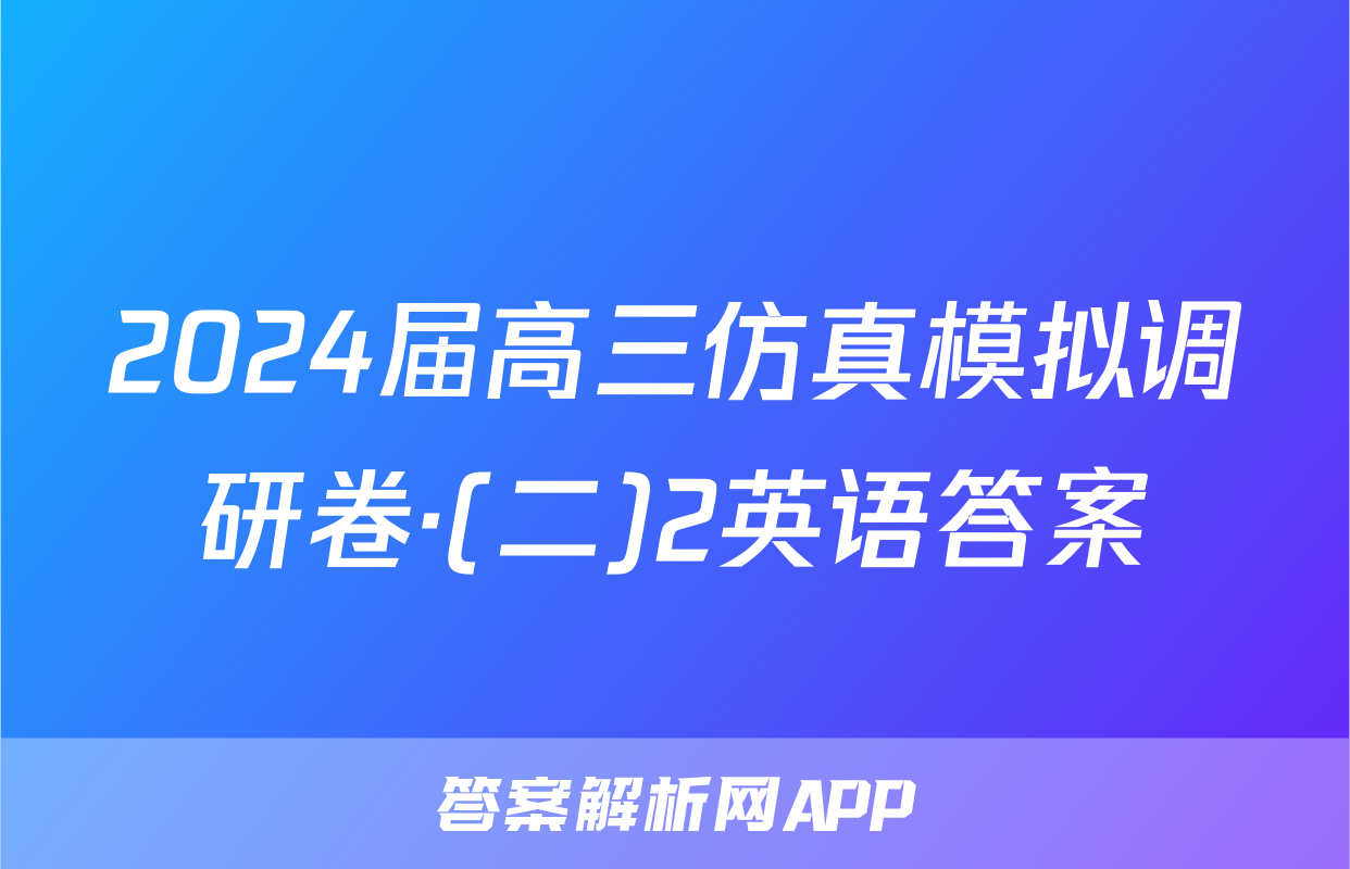 2024届高三仿真模拟调研卷·(二)2英语答案