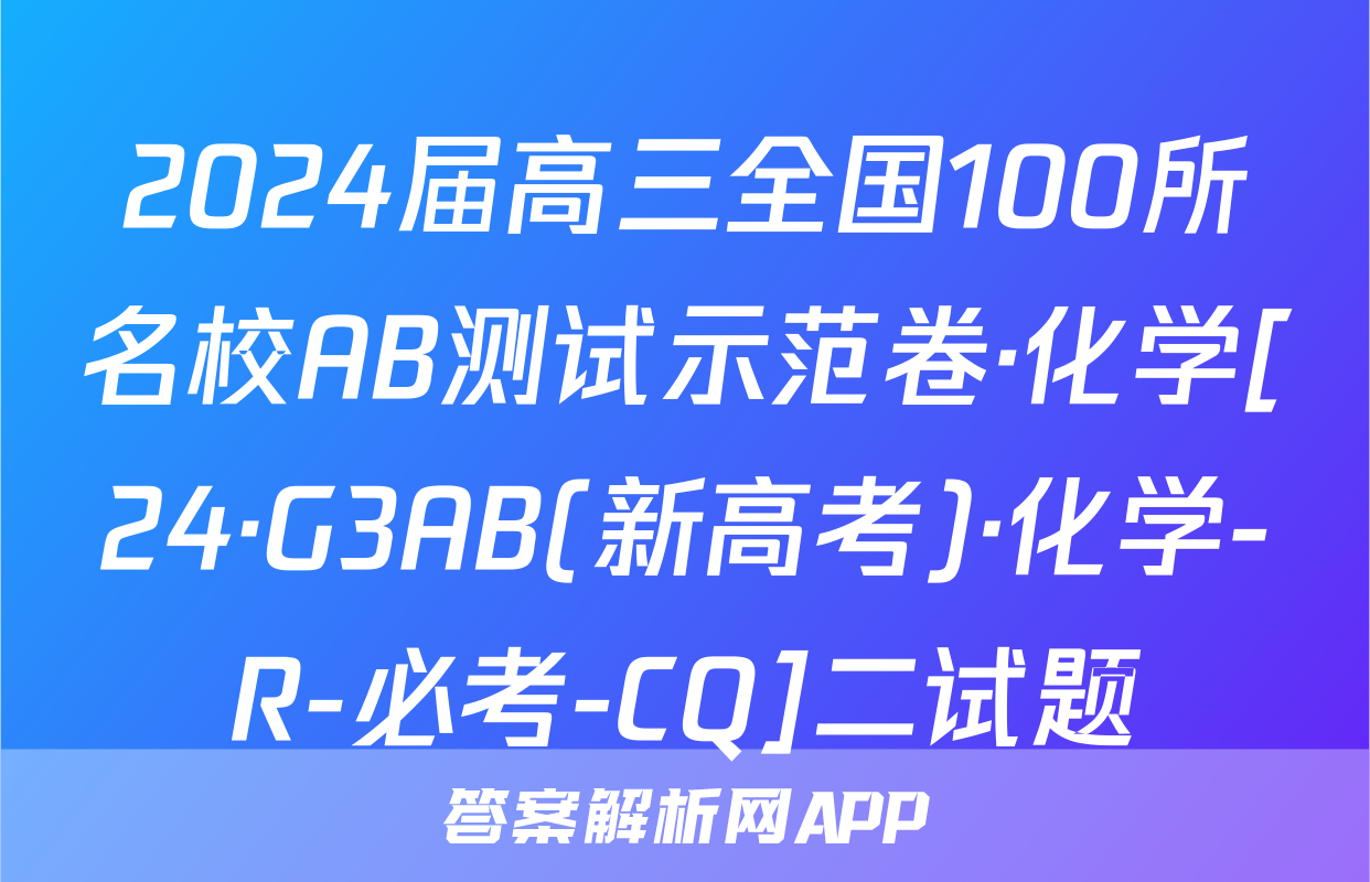 2024届高三全国100所名校AB测试示范卷·化学[24·G3AB(新高考)·化学-R-必考-CQ]二试题