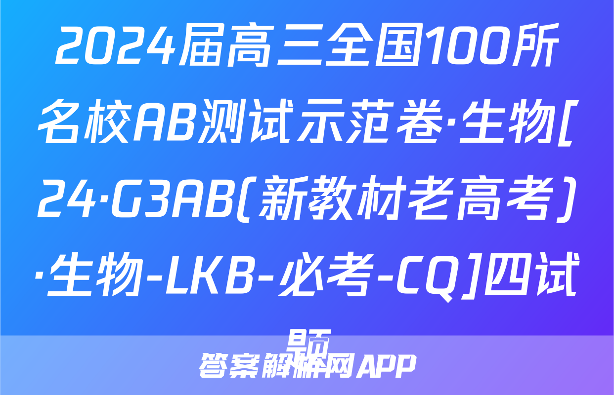 2024届高三全国100所名校AB测试示范卷·生物[24·G3AB(新教材老高考)·生物-LKB-必考-CQ]四试题