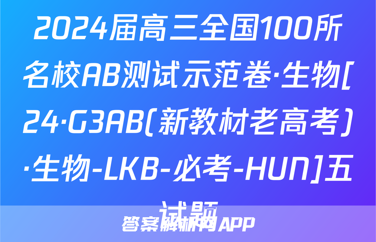 2024届高三全国100所名校AB测试示范卷·生物[24·G3AB(新教材老高考)·生物-LKB-必考-HUN]五试题