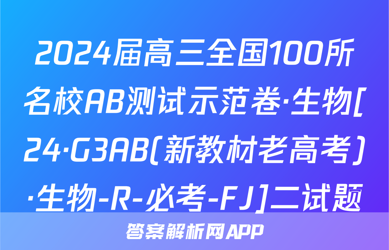 2024届高三全国100所名校AB测试示范卷·生物[24·G3AB(新教材老高考)·生物-R-必考-FJ]二试题