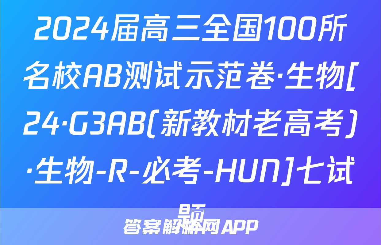 2024届高三全国100所名校AB测试示范卷·生物[24·G3AB(新教材老高考)·生物-R-必考-HUN]七试题